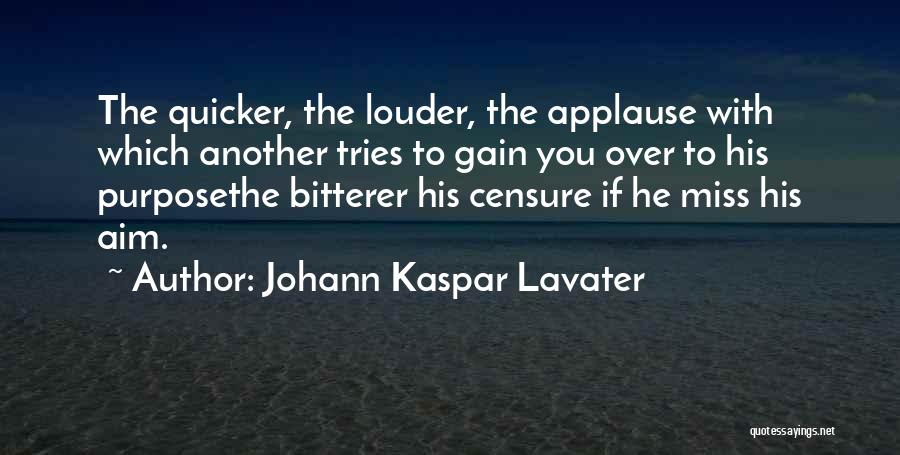 Johann Kaspar Lavater Quotes: The Quicker, The Louder, The Applause With Which Another Tries To Gain You Over To His Purposethe Bitterer His Censure