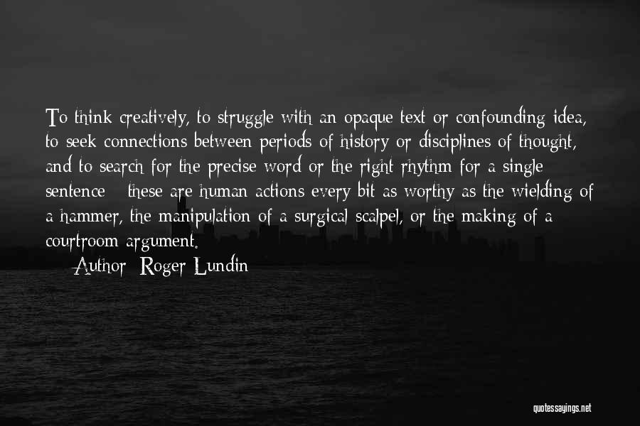 Roger Lundin Quotes: To Think Creatively, To Struggle With An Opaque Text Or Confounding Idea, To Seek Connections Between Periods Of History Or