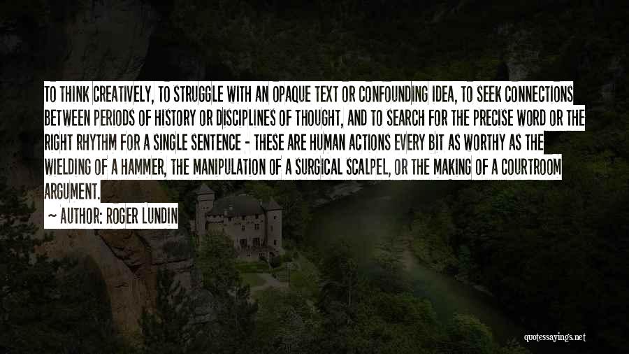 Roger Lundin Quotes: To Think Creatively, To Struggle With An Opaque Text Or Confounding Idea, To Seek Connections Between Periods Of History Or