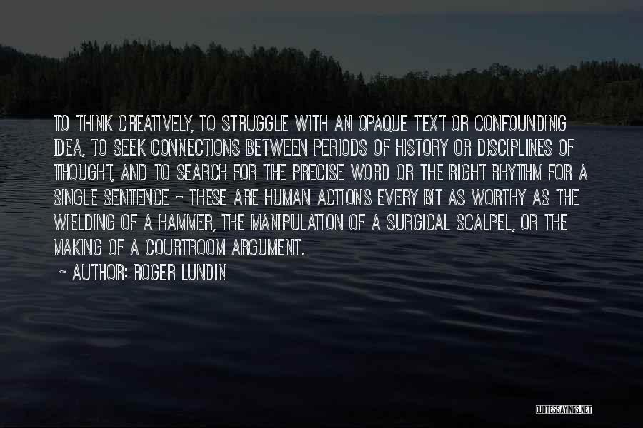 Roger Lundin Quotes: To Think Creatively, To Struggle With An Opaque Text Or Confounding Idea, To Seek Connections Between Periods Of History Or