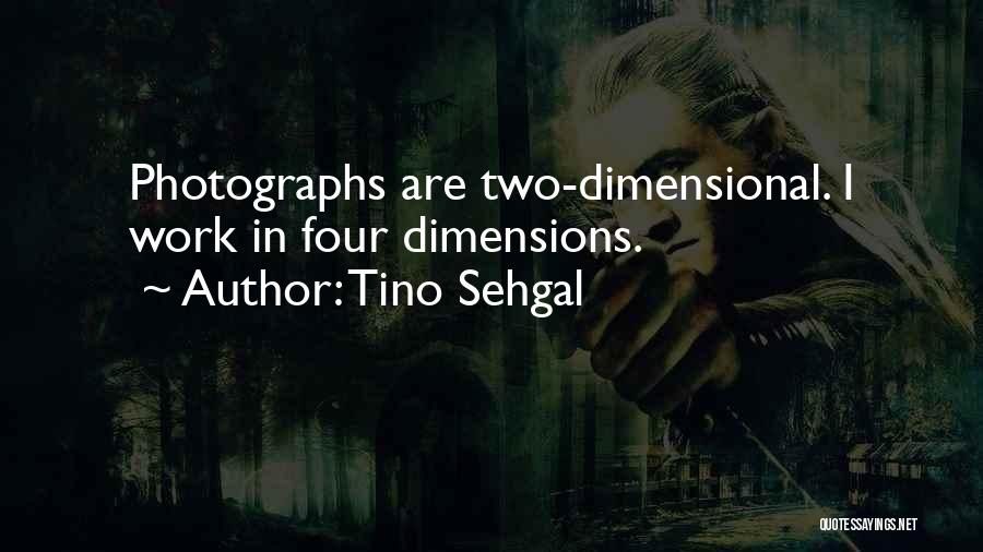 Tino Sehgal Quotes: Photographs Are Two-dimensional. I Work In Four Dimensions.