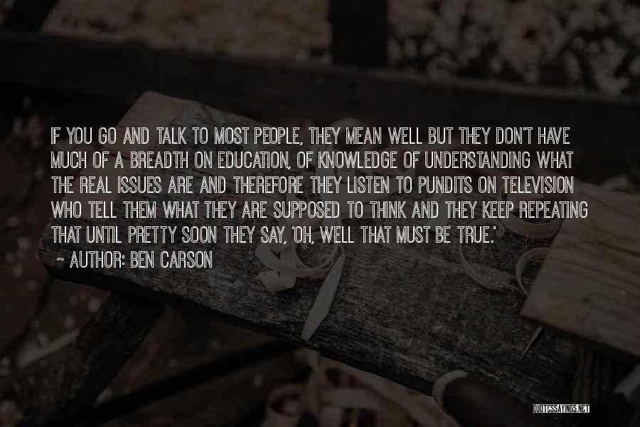 Ben Carson Quotes: If You Go And Talk To Most People, They Mean Well But They Don't Have Much Of A Breadth On