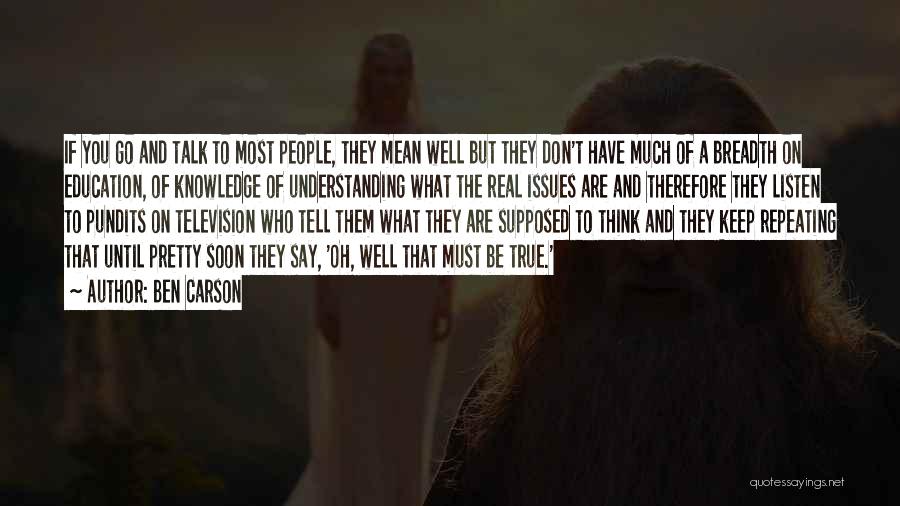 Ben Carson Quotes: If You Go And Talk To Most People, They Mean Well But They Don't Have Much Of A Breadth On