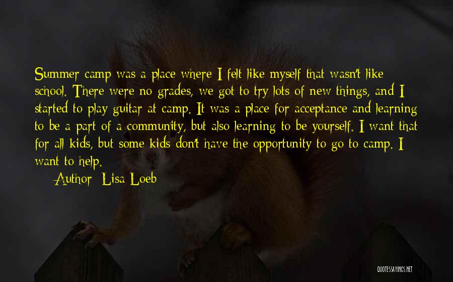 Lisa Loeb Quotes: Summer Camp Was A Place Where I Felt Like Myself That Wasn't Like School. There Were No Grades, We Got