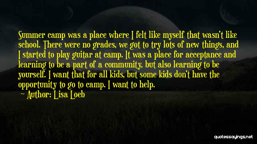 Lisa Loeb Quotes: Summer Camp Was A Place Where I Felt Like Myself That Wasn't Like School. There Were No Grades, We Got