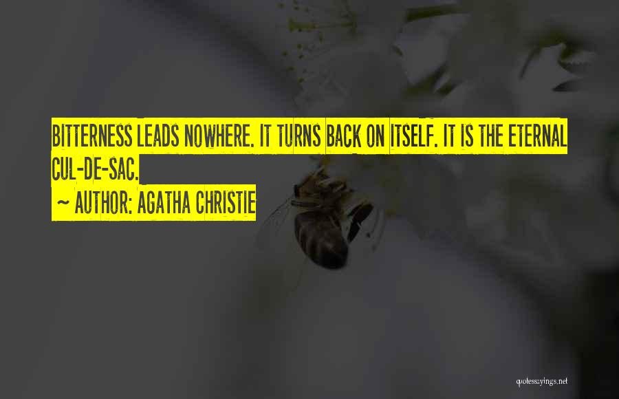 Agatha Christie Quotes: Bitterness Leads Nowhere. It Turns Back On Itself. It Is The Eternal Cul-de-sac.