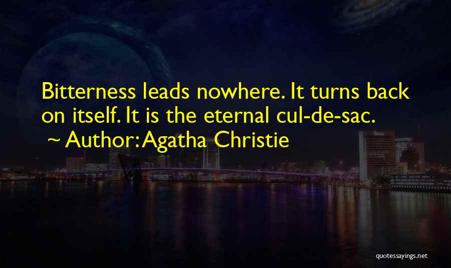 Agatha Christie Quotes: Bitterness Leads Nowhere. It Turns Back On Itself. It Is The Eternal Cul-de-sac.