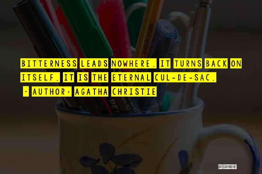 Agatha Christie Quotes: Bitterness Leads Nowhere. It Turns Back On Itself. It Is The Eternal Cul-de-sac.