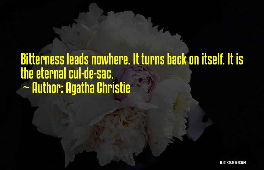 Agatha Christie Quotes: Bitterness Leads Nowhere. It Turns Back On Itself. It Is The Eternal Cul-de-sac.