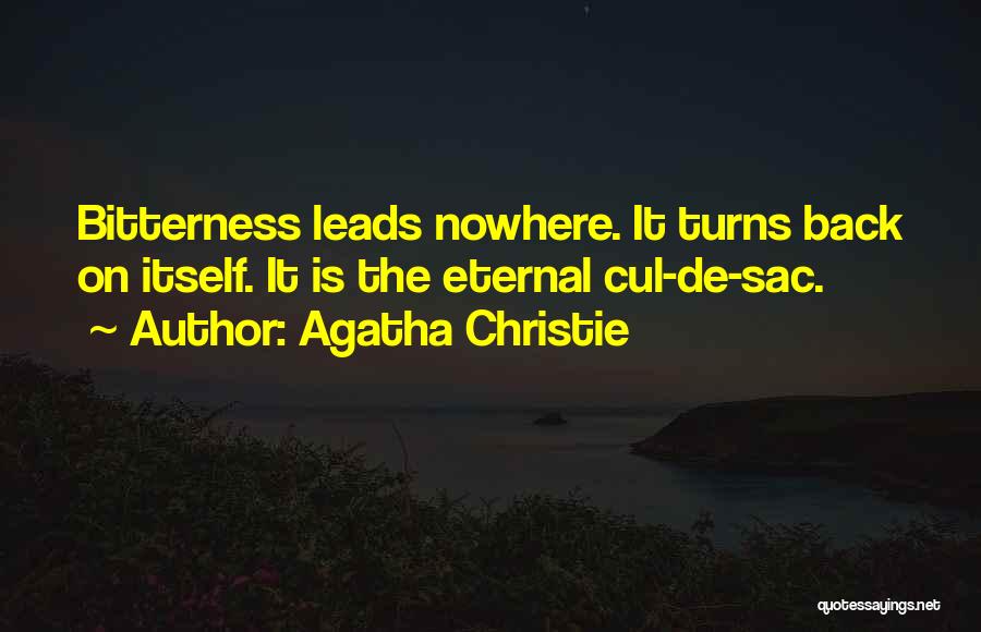 Agatha Christie Quotes: Bitterness Leads Nowhere. It Turns Back On Itself. It Is The Eternal Cul-de-sac.