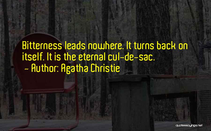 Agatha Christie Quotes: Bitterness Leads Nowhere. It Turns Back On Itself. It Is The Eternal Cul-de-sac.