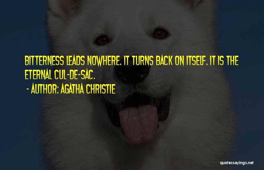 Agatha Christie Quotes: Bitterness Leads Nowhere. It Turns Back On Itself. It Is The Eternal Cul-de-sac.