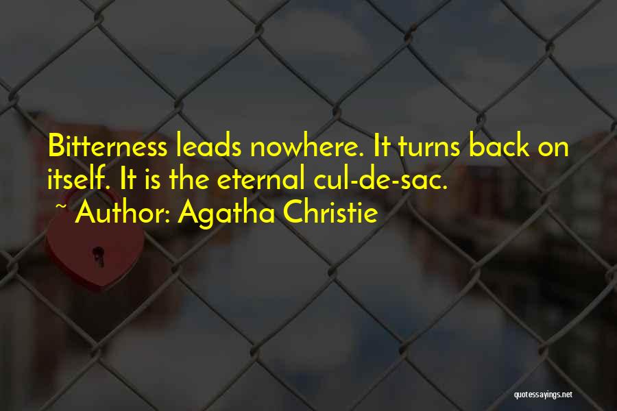 Agatha Christie Quotes: Bitterness Leads Nowhere. It Turns Back On Itself. It Is The Eternal Cul-de-sac.