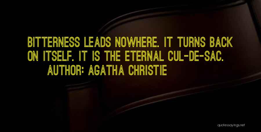 Agatha Christie Quotes: Bitterness Leads Nowhere. It Turns Back On Itself. It Is The Eternal Cul-de-sac.