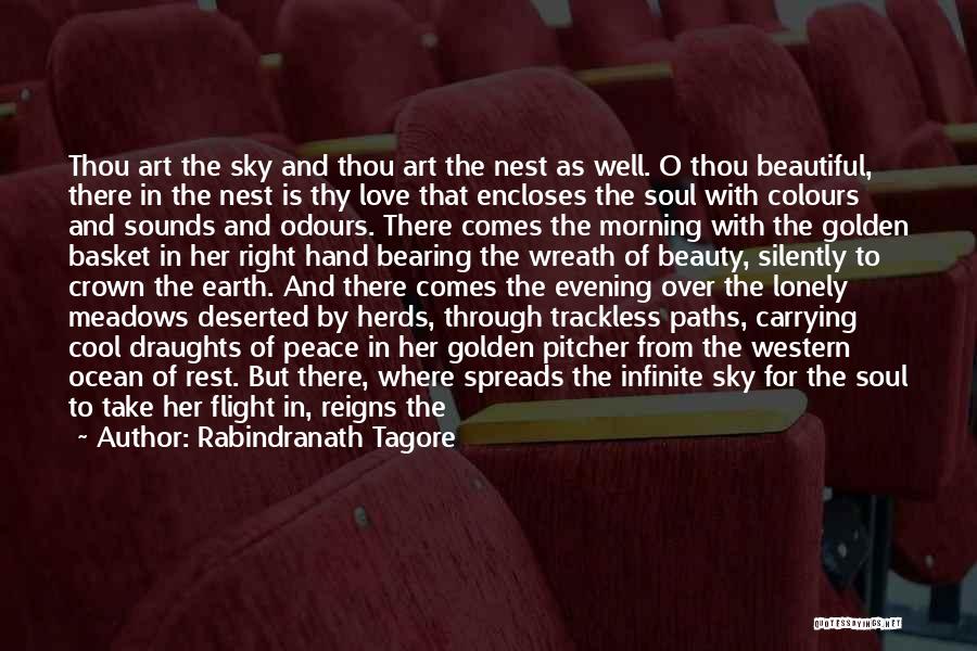 Rabindranath Tagore Quotes: Thou Art The Sky And Thou Art The Nest As Well. O Thou Beautiful, There In The Nest Is Thy