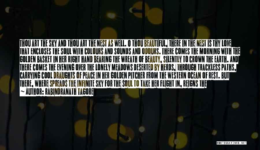 Rabindranath Tagore Quotes: Thou Art The Sky And Thou Art The Nest As Well. O Thou Beautiful, There In The Nest Is Thy