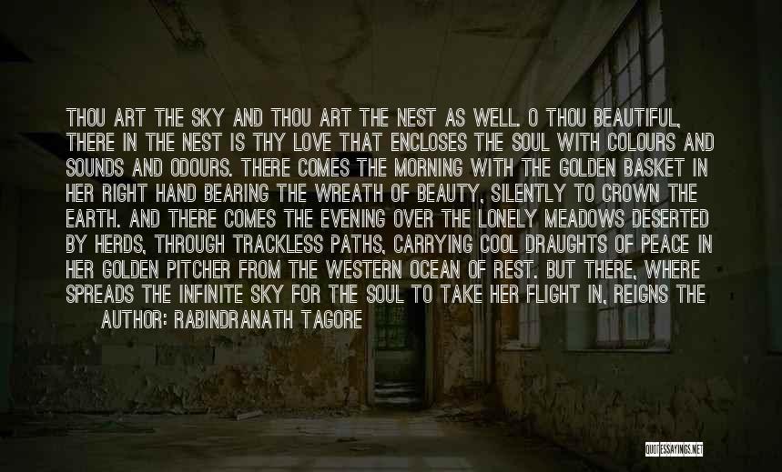 Rabindranath Tagore Quotes: Thou Art The Sky And Thou Art The Nest As Well. O Thou Beautiful, There In The Nest Is Thy