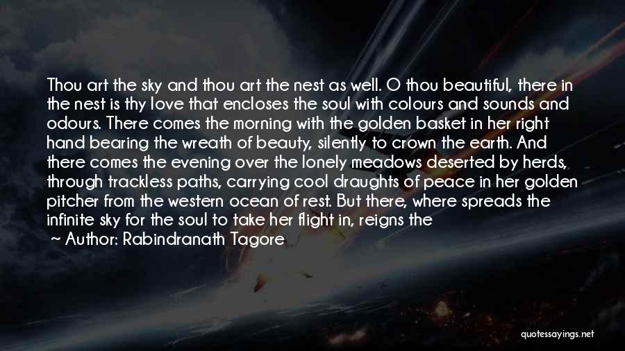 Rabindranath Tagore Quotes: Thou Art The Sky And Thou Art The Nest As Well. O Thou Beautiful, There In The Nest Is Thy