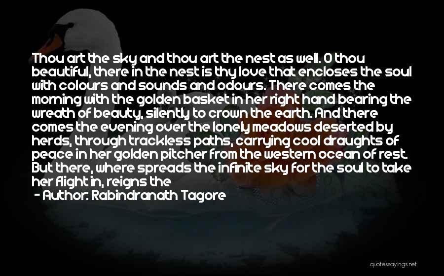 Rabindranath Tagore Quotes: Thou Art The Sky And Thou Art The Nest As Well. O Thou Beautiful, There In The Nest Is Thy