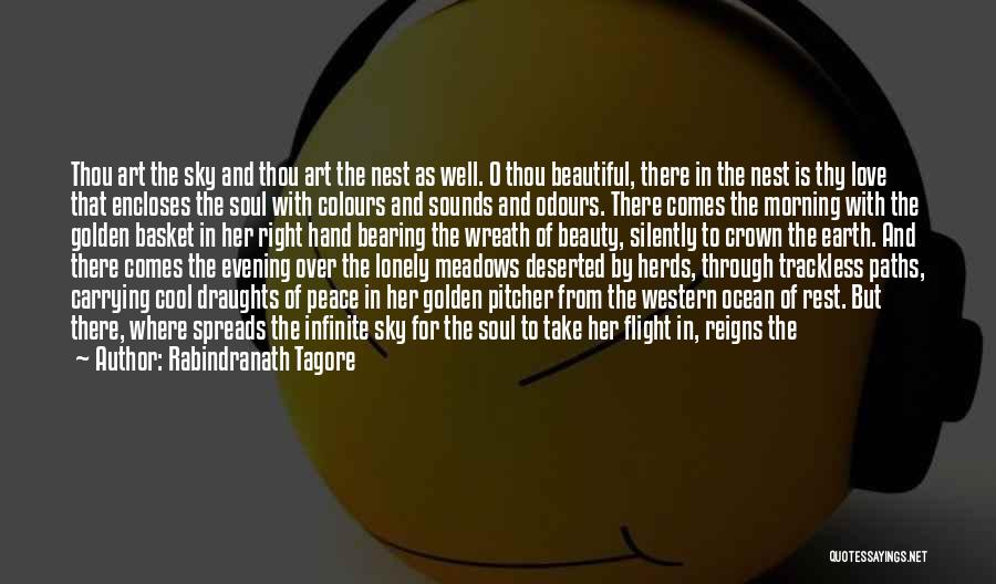 Rabindranath Tagore Quotes: Thou Art The Sky And Thou Art The Nest As Well. O Thou Beautiful, There In The Nest Is Thy