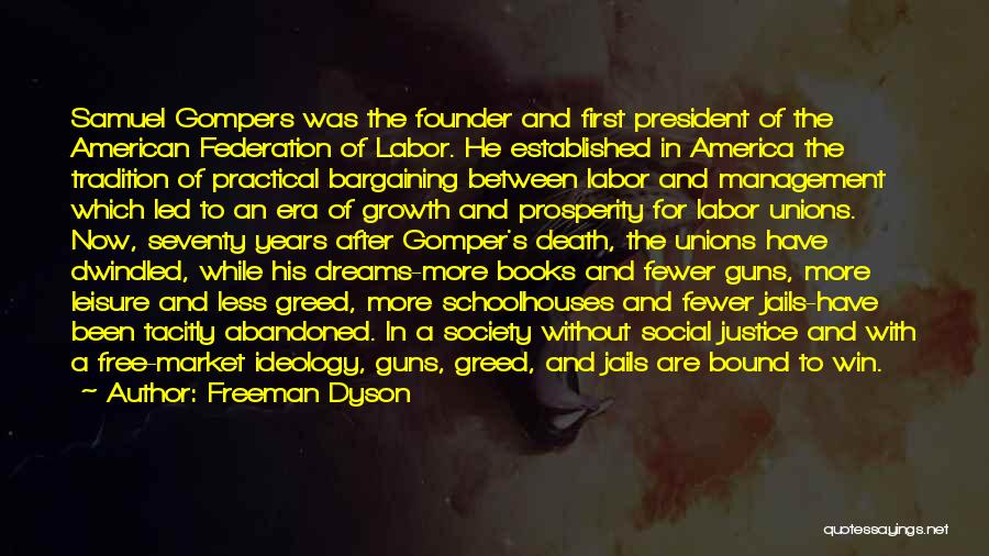 Freeman Dyson Quotes: Samuel Gompers Was The Founder And First President Of The American Federation Of Labor. He Established In America The Tradition