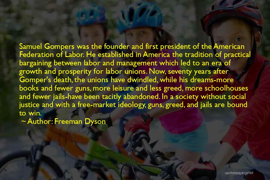 Freeman Dyson Quotes: Samuel Gompers Was The Founder And First President Of The American Federation Of Labor. He Established In America The Tradition