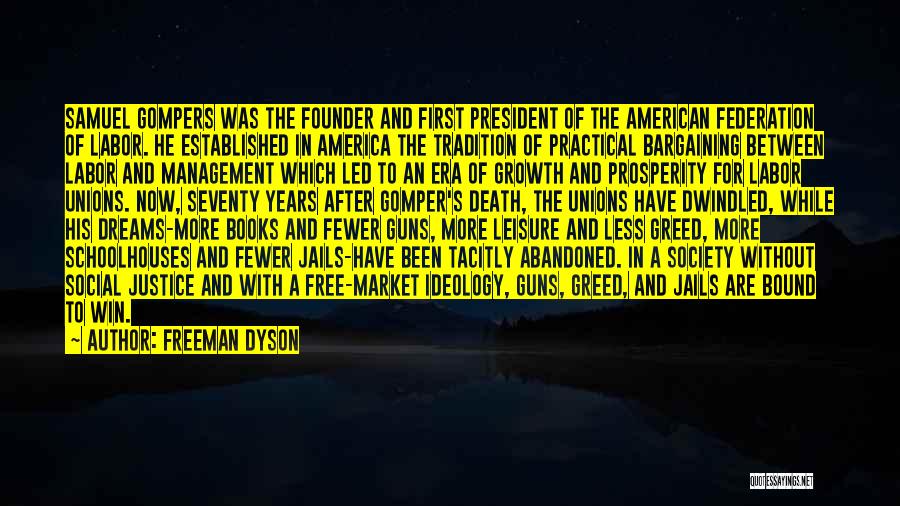 Freeman Dyson Quotes: Samuel Gompers Was The Founder And First President Of The American Federation Of Labor. He Established In America The Tradition