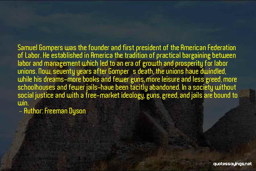 Freeman Dyson Quotes: Samuel Gompers Was The Founder And First President Of The American Federation Of Labor. He Established In America The Tradition