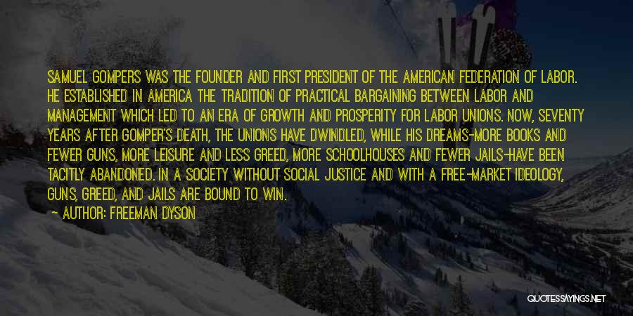 Freeman Dyson Quotes: Samuel Gompers Was The Founder And First President Of The American Federation Of Labor. He Established In America The Tradition