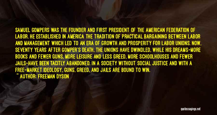 Freeman Dyson Quotes: Samuel Gompers Was The Founder And First President Of The American Federation Of Labor. He Established In America The Tradition