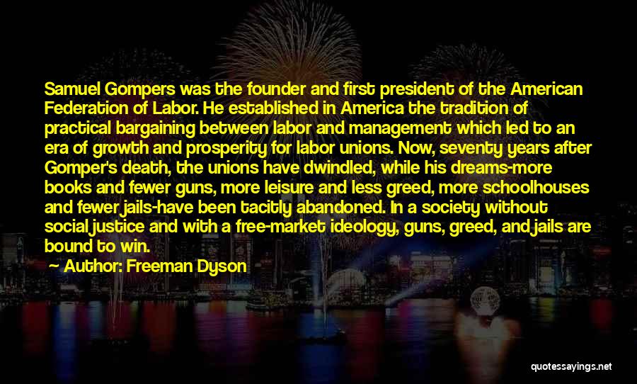 Freeman Dyson Quotes: Samuel Gompers Was The Founder And First President Of The American Federation Of Labor. He Established In America The Tradition