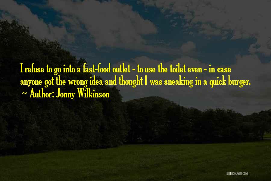 Jonny Wilkinson Quotes: I Refuse To Go Into A Fast-food Outlet - To Use The Toilet Even - In Case Anyone Got The