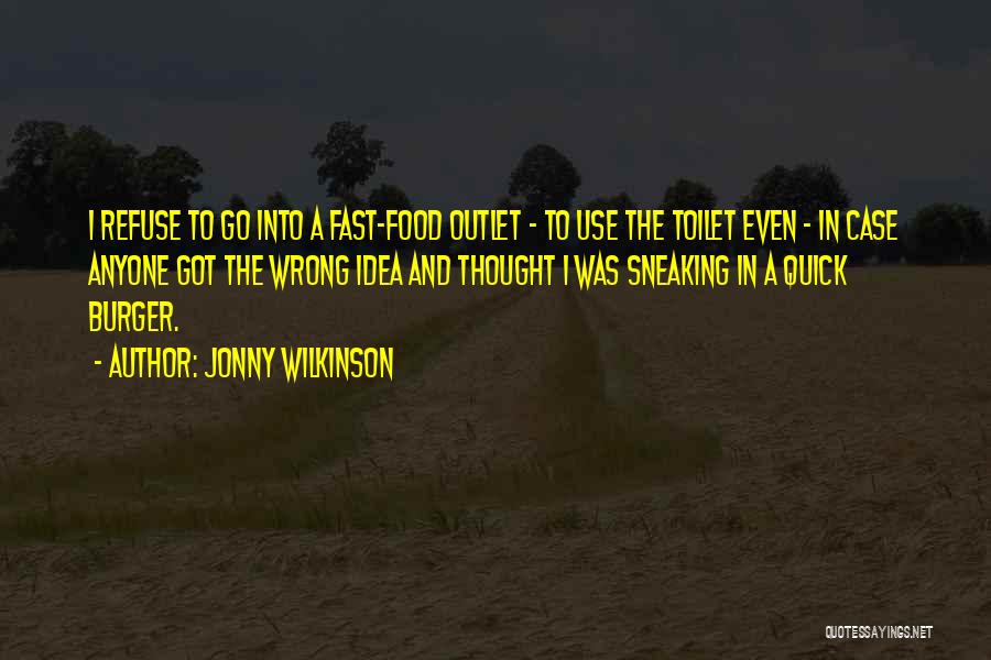 Jonny Wilkinson Quotes: I Refuse To Go Into A Fast-food Outlet - To Use The Toilet Even - In Case Anyone Got The