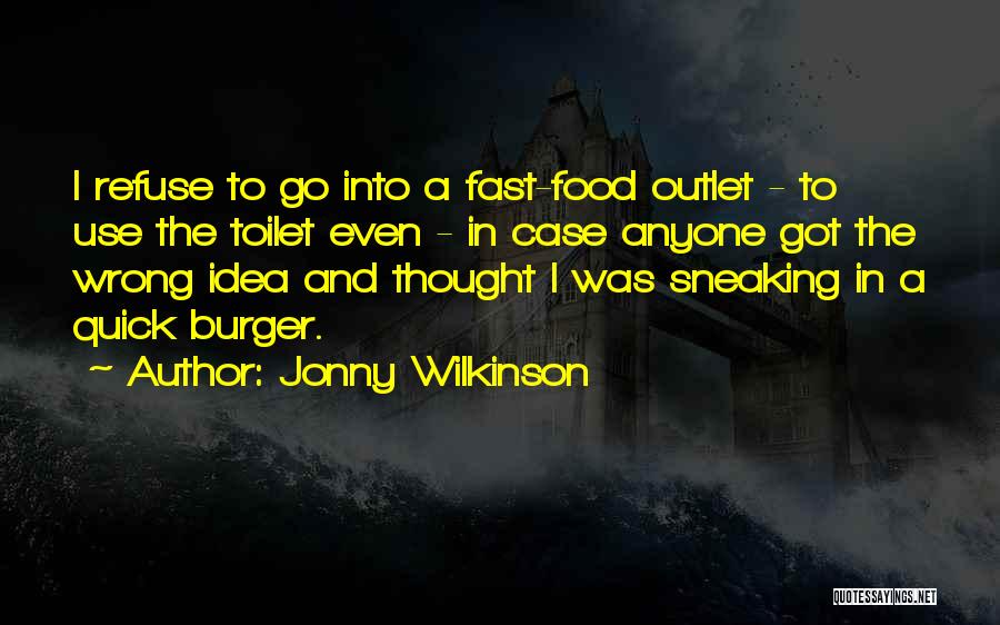 Jonny Wilkinson Quotes: I Refuse To Go Into A Fast-food Outlet - To Use The Toilet Even - In Case Anyone Got The