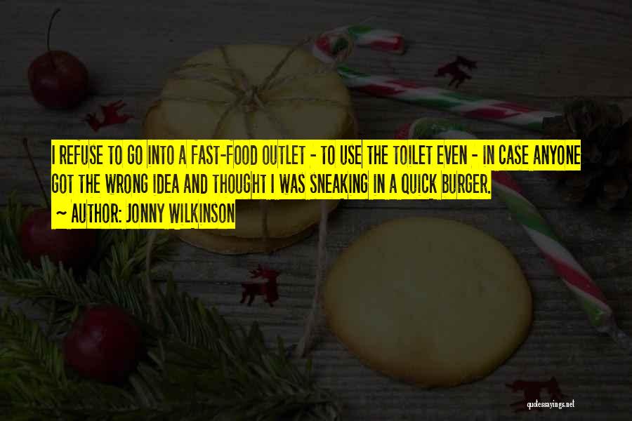 Jonny Wilkinson Quotes: I Refuse To Go Into A Fast-food Outlet - To Use The Toilet Even - In Case Anyone Got The