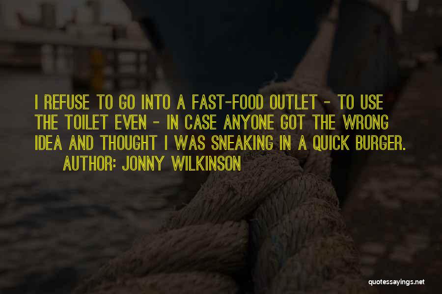 Jonny Wilkinson Quotes: I Refuse To Go Into A Fast-food Outlet - To Use The Toilet Even - In Case Anyone Got The