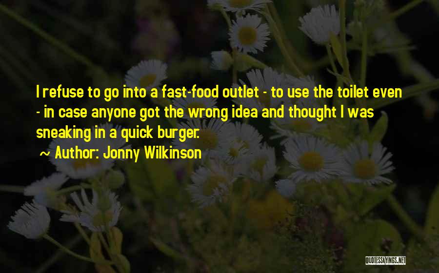 Jonny Wilkinson Quotes: I Refuse To Go Into A Fast-food Outlet - To Use The Toilet Even - In Case Anyone Got The