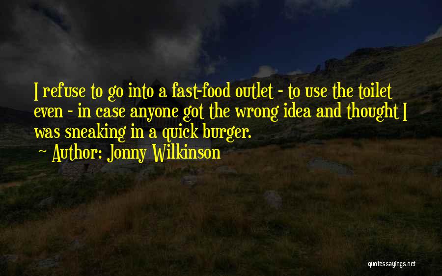 Jonny Wilkinson Quotes: I Refuse To Go Into A Fast-food Outlet - To Use The Toilet Even - In Case Anyone Got The