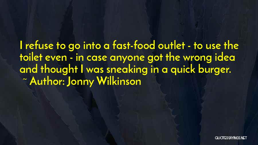 Jonny Wilkinson Quotes: I Refuse To Go Into A Fast-food Outlet - To Use The Toilet Even - In Case Anyone Got The