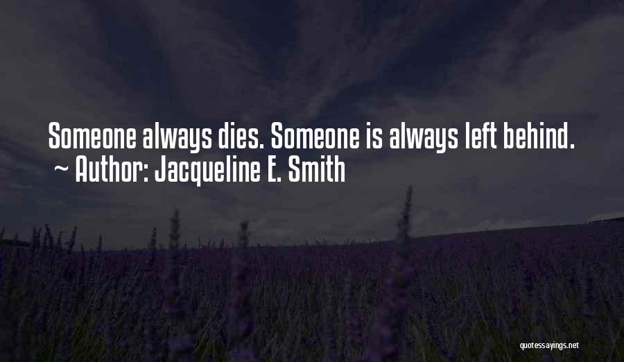 Jacqueline E. Smith Quotes: Someone Always Dies. Someone Is Always Left Behind.