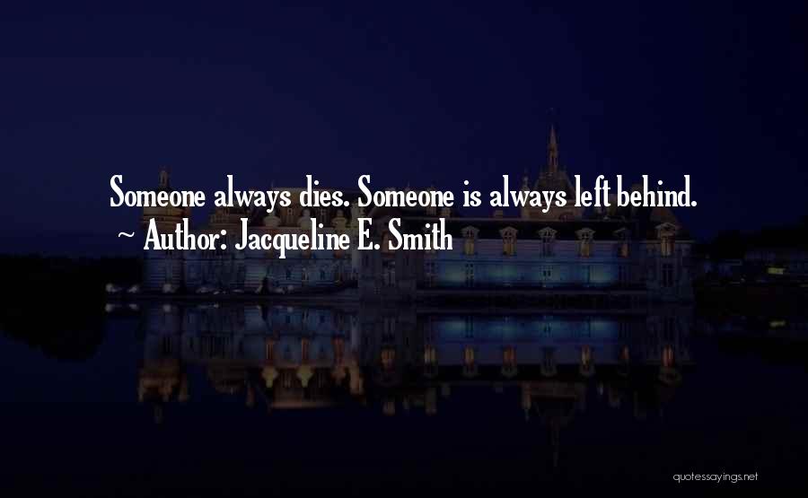 Jacqueline E. Smith Quotes: Someone Always Dies. Someone Is Always Left Behind.