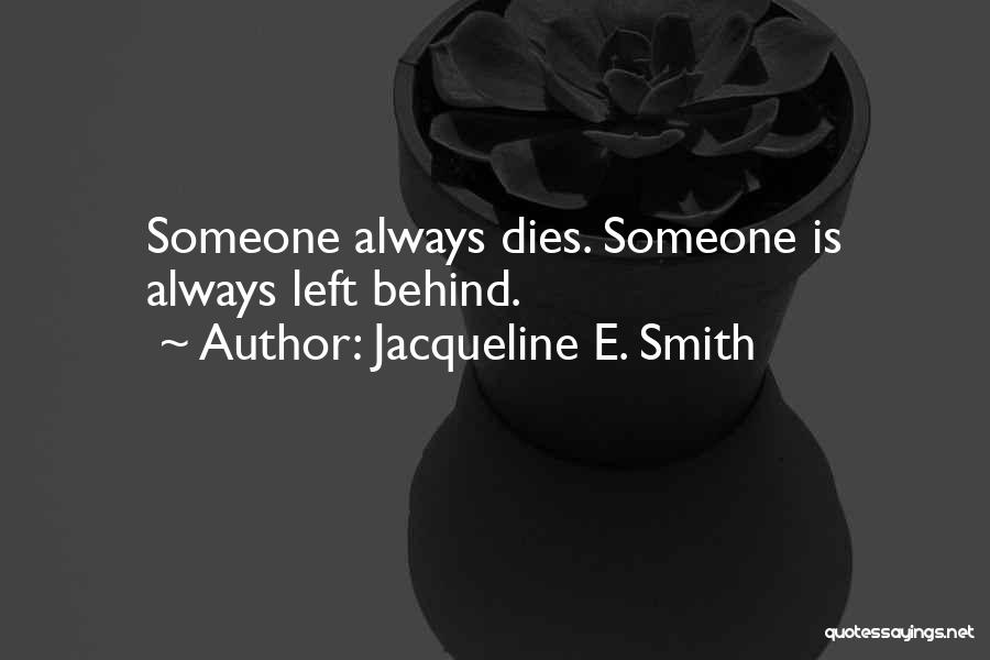 Jacqueline E. Smith Quotes: Someone Always Dies. Someone Is Always Left Behind.