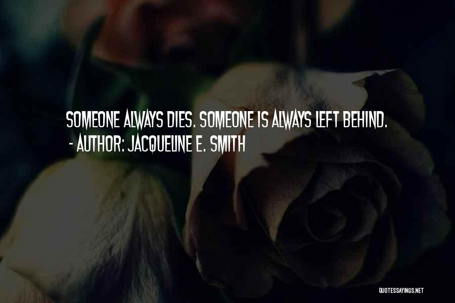 Jacqueline E. Smith Quotes: Someone Always Dies. Someone Is Always Left Behind.