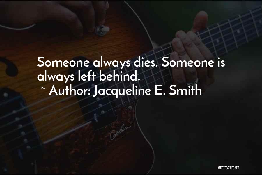 Jacqueline E. Smith Quotes: Someone Always Dies. Someone Is Always Left Behind.