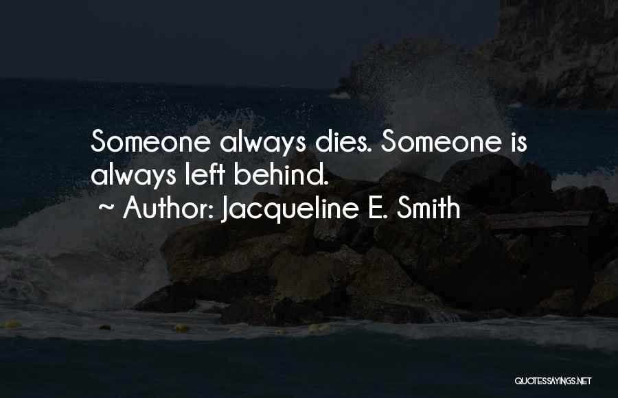 Jacqueline E. Smith Quotes: Someone Always Dies. Someone Is Always Left Behind.
