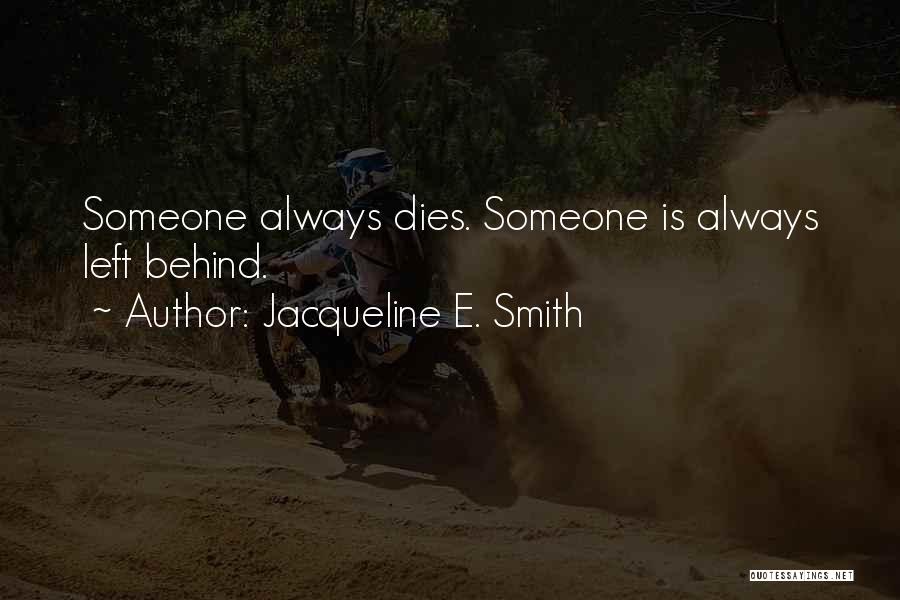 Jacqueline E. Smith Quotes: Someone Always Dies. Someone Is Always Left Behind.