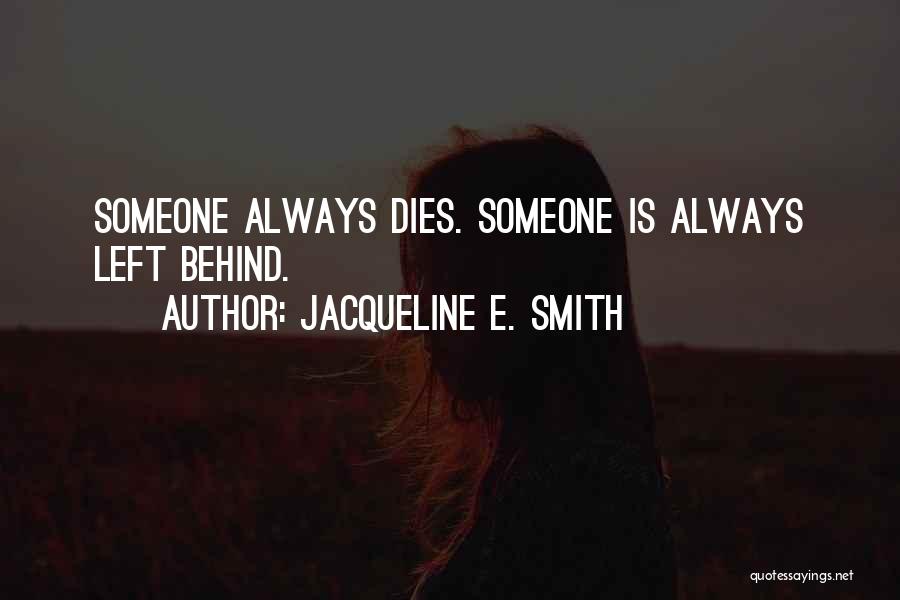 Jacqueline E. Smith Quotes: Someone Always Dies. Someone Is Always Left Behind.