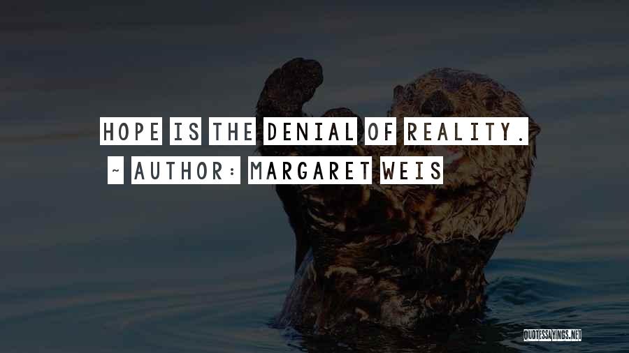Margaret Weis Quotes: Hope Is The Denial Of Reality.