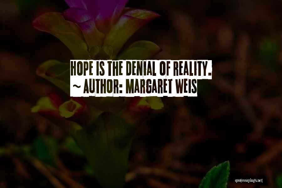 Margaret Weis Quotes: Hope Is The Denial Of Reality.