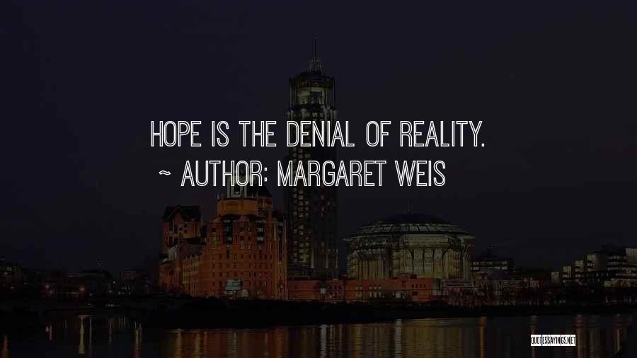 Margaret Weis Quotes: Hope Is The Denial Of Reality.